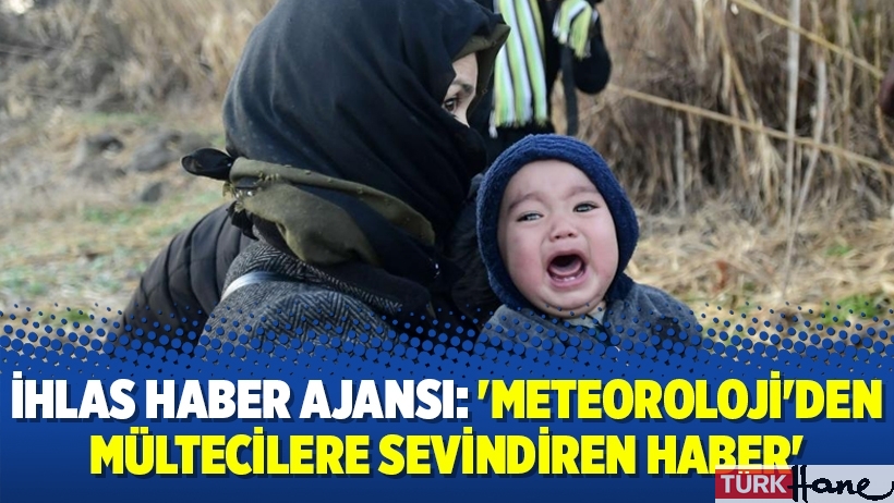 İhlas Haber Ajansı: 'Meteoroloji'den mültecilere sevindiren haber'