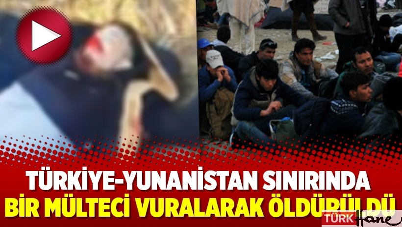 Türkiye-Yunanistan sınırında bir mülteci vuralarak öldürüldü