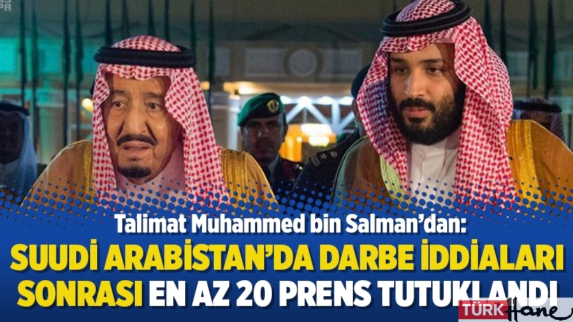 Talimat Salman’dan: Suudi Arabistan’da darbe iddiaları sonrası en az 20 prens tutuklandı
