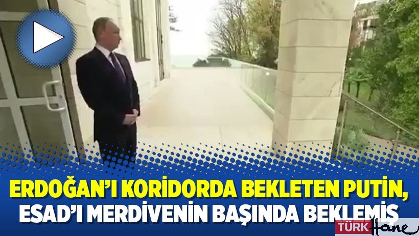 Erdoğan’ı koridorda bekleten Putin, Esad’ı merdivenin başında beklemiş