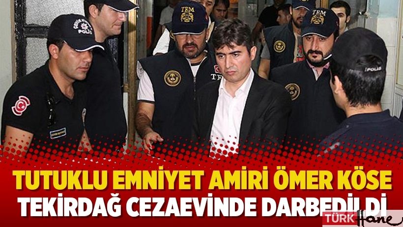 Tutuklu Emniyet Amiri Ömer Köse Tekirdağ Cezaevinde darbedildi