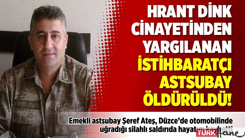 Hrant Dink cinayetinden yargılanan istihbaratçı astsubay öldürüldü!