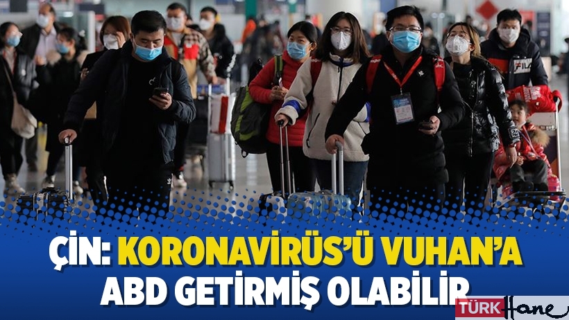 Çin: Koronavirüs’ü Vuhan’a ABD getirmiş olabilir