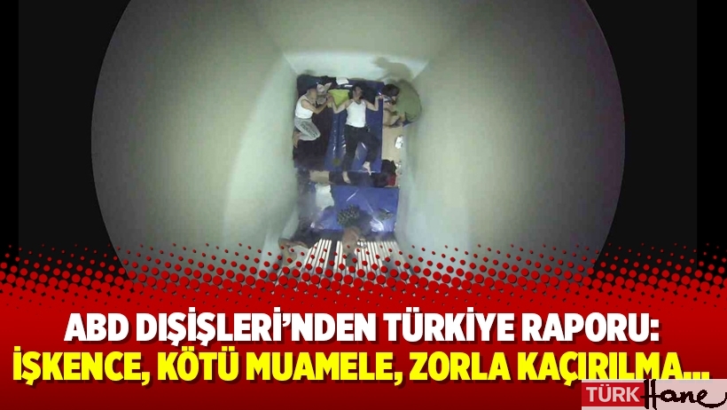 ABD Dışişleri’nden Türkiye raporu: İşkence, kötü muamele, zorla kaçırılma…