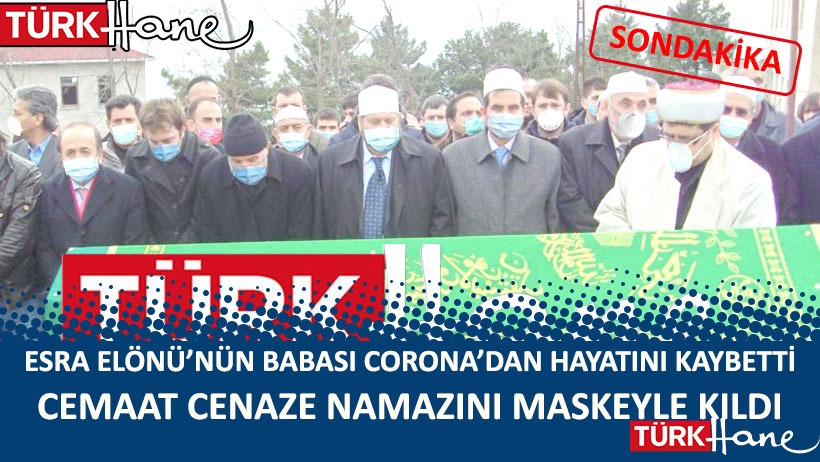 SON DAKİKA!! Türkiye'de Corona virüsünden ilk Ölüm! Esra Elönü'nün babası hayatını kaybetti!