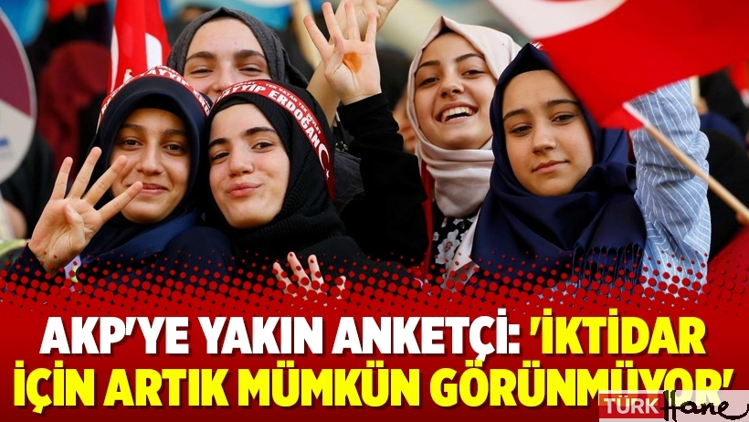 AKP'ye yakın anketçi: 'İktidar için artık mümkün görünmüyor'