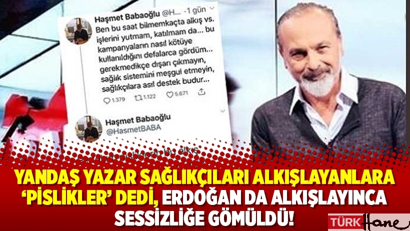 Yandaş yazar sağlıkçıları alkışlayanlara ‘Pislikler’ dedi Erdoğan da alkışlayınca sessizliğe gömüldü
