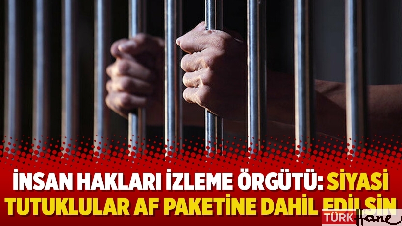 İnsan Hakları İzleme Örgütü: Siyasi tutuklular af paketine dahil edilsin