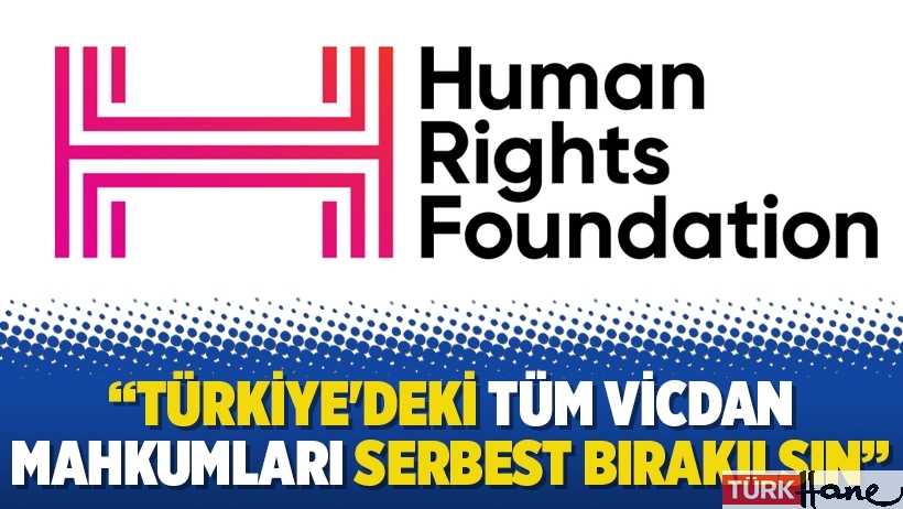 HRF: Türkiye'deki tüm vicdan mahkumları serbest bırakılsın