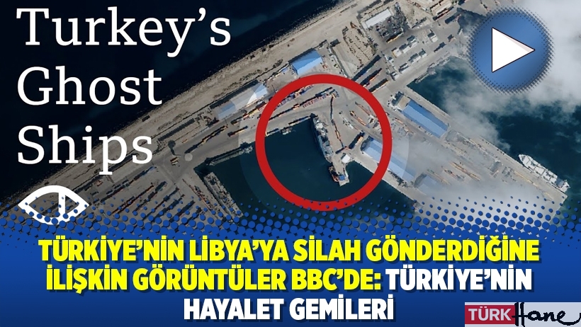 Türkiye’nin Libya’ya silah gönderdiğine ilişkin görüntüler BBC’de: Türkiye’nin hayalet gemileri