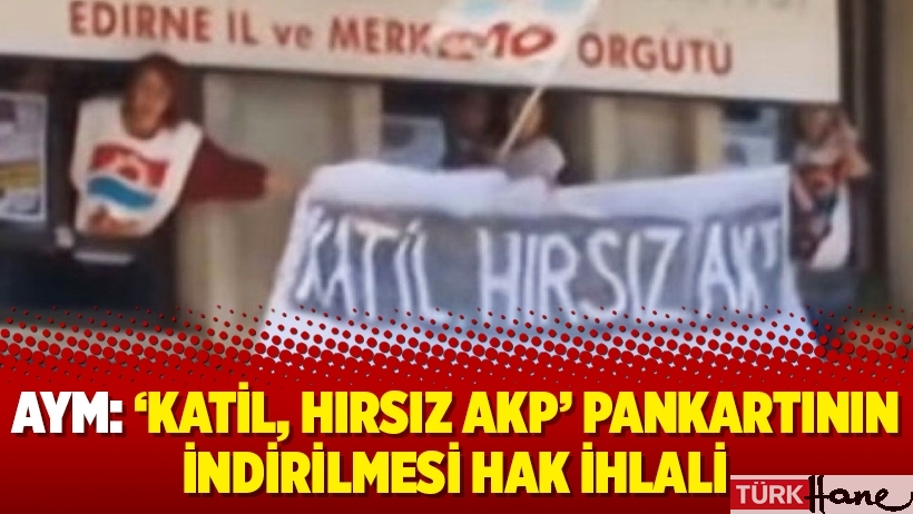 AYM: ‘Katil, hırsız AKP’ pankartının indirilmesi hak ihlali