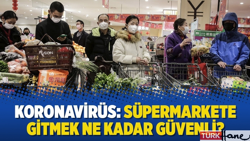 Koronavirüs: Süpermarkete gitmek ne kadar güvenli?