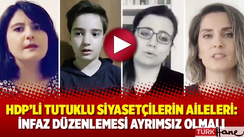 HDP’li tutuklu siyasetçilerin aileleri: İnfaz düzenlemesi ayrımsız olmalı