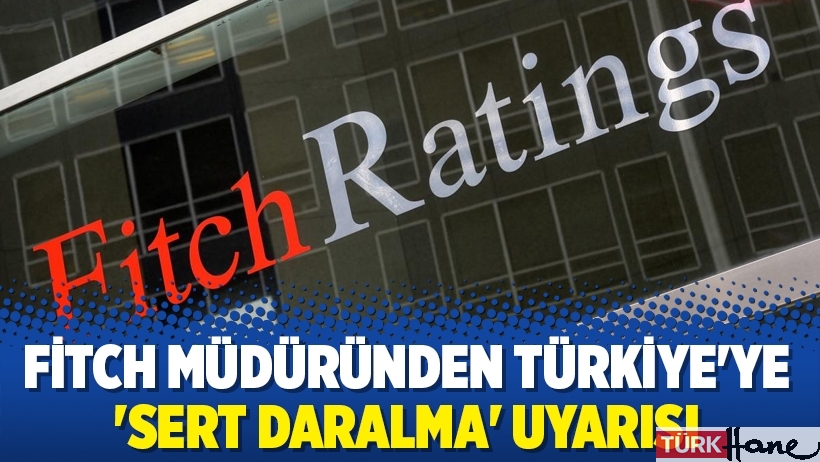 Fitch müdüründen Türkiye'ye 'sert daralma' uyarısı