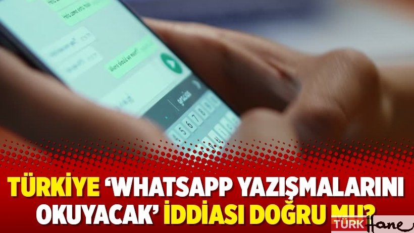 Türkiye ‘Whatsapp yazışmalarını okuyacak’ iddiası doğru mu?