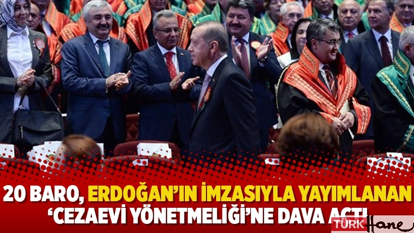 20 baro, Erdoğan’ın imzasıyla yayımlanan ‘cezaevi yönetmeliği’ne dava açtı