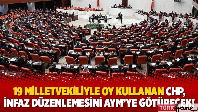19 milletvekiliyle oy kullanan CHP, infaz düzenlemesini AYM’ye götürecek!
