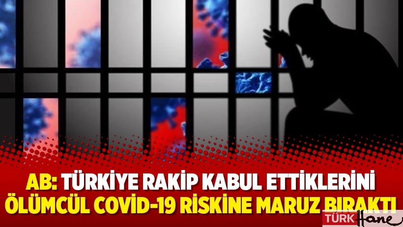 AB: Türkiye rakip kabul ettiklerini ölümcül Covid-19 riskine maruz bıraktı