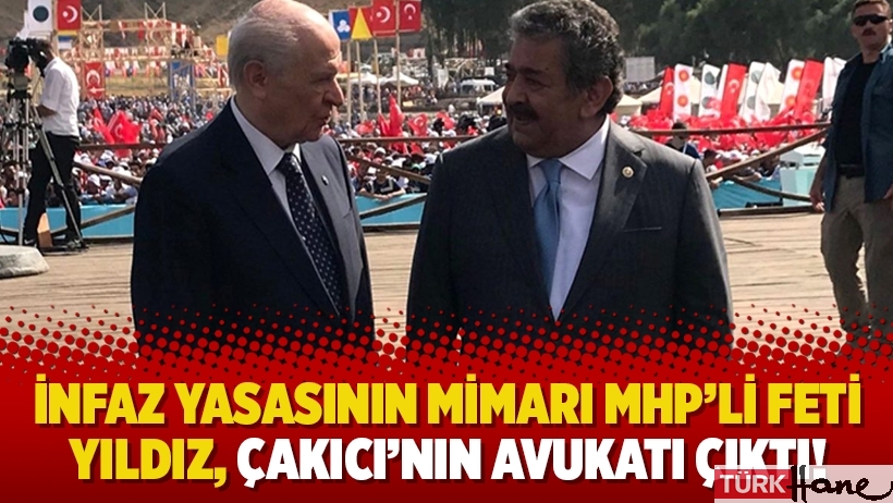 İnfaz yasasının mimarı MHP’li Feti Yıldız, Çakıcı’nın avukatı çıktı!