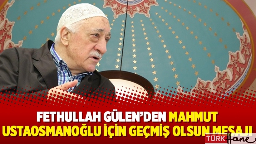 Fethullah Gülen’den Mahmut Ustaosmanoğlu için geçmiş olsun mesajı