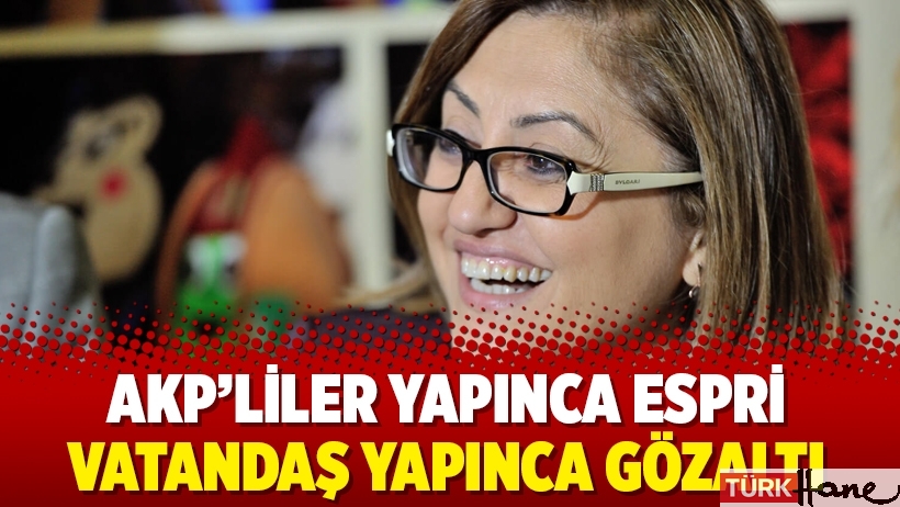 AKP’liler yapınca espri vatandaş yapınca gözaltı