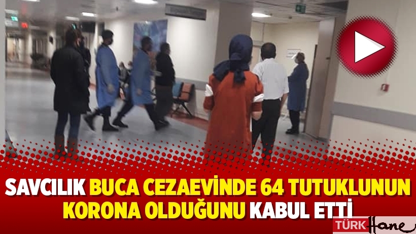 Savcılık Buca Cezaevinde 64 tutuklunun korona olduğunu kabul etti
