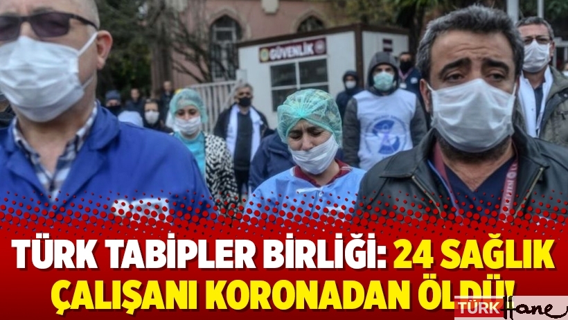 Türk Tabipler Birliği: 24 sağlık çalışanı koronadan öldü!