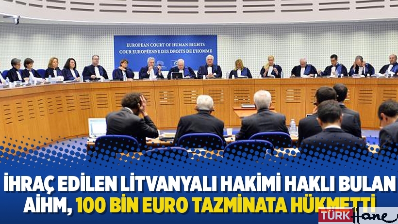  İhraç edilen Litvanyalı hakimi haklı bulan AİHM, 100 bin euro tazminata hükmetti