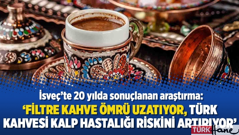 İsveç’ten yeni araştırma: Filtre kahve ömrü uzatıyor, Türk kahvesi kalp hastalığı riskini artırıyor