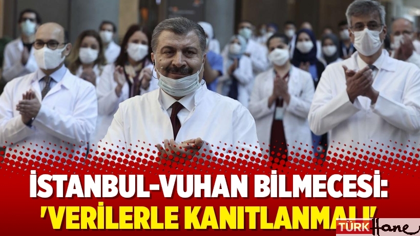İstanbul-Vuhan bilmecesi: 'Verilerle kanıtlanmalı'