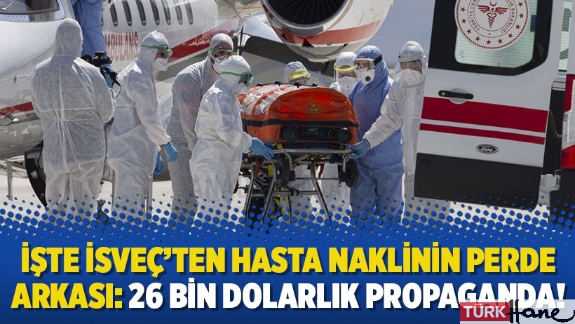 İşte İsveç’ten hasta naklinin perde arkası: 26 bin dolarlık propaganda!