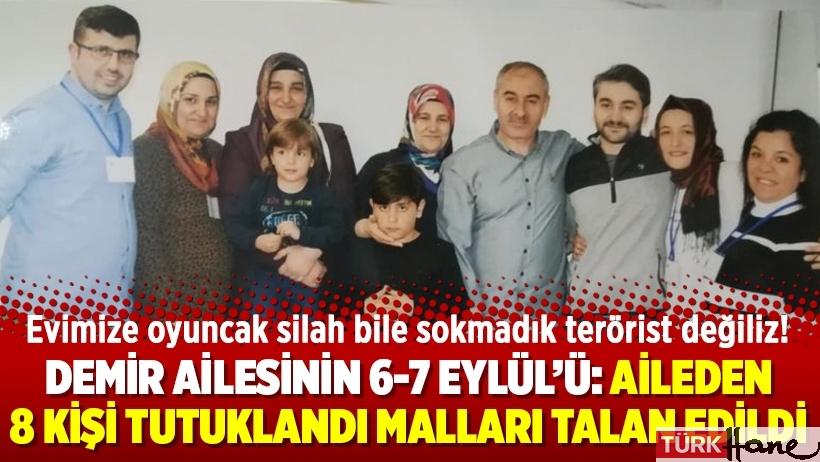 Demir Ailesinin 6-7 Eylül’ü: Aileden 8 kişi tutuklandı malları talan edildi