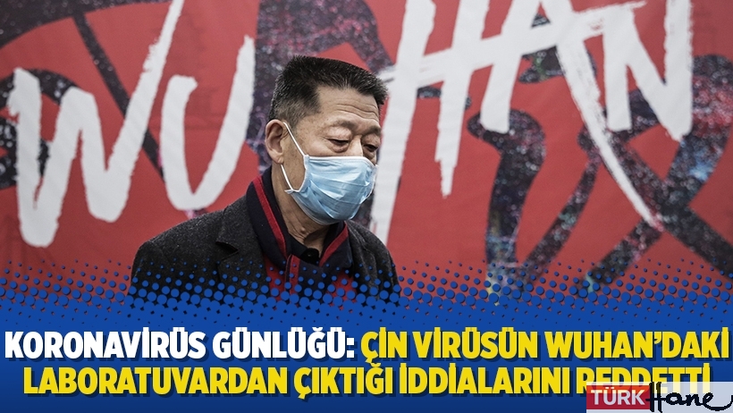 Koronavirüs Günlüğü: Çin virüsün Wuhan’daki laboratuvardan çıktığı iddialarını reddetti