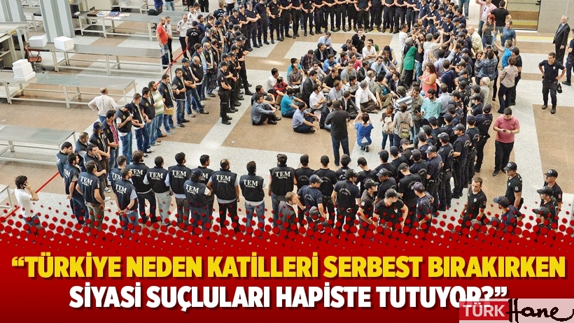 Türkiye neden katilleri serbest bırakırken siyasi suçluları hapiste tutuyor?