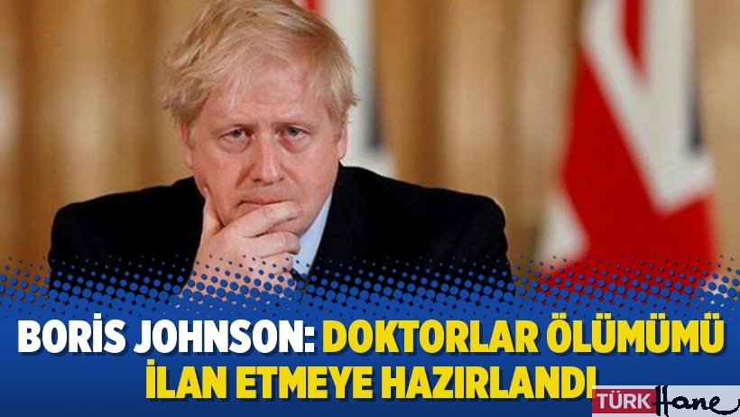 Boris Johnson: Doktorlar ölümümü ilan etmeye hazırlandı