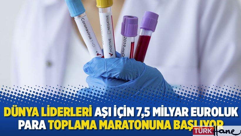 Dünya liderleri aşı için 7,5 milyar euroluk para toplama maratonuna başlıyor