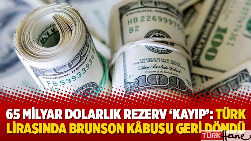 65 milyar dolarlık rezerv ‘kayıp’: Türk lirasında Brunson kâbusu geri döndü