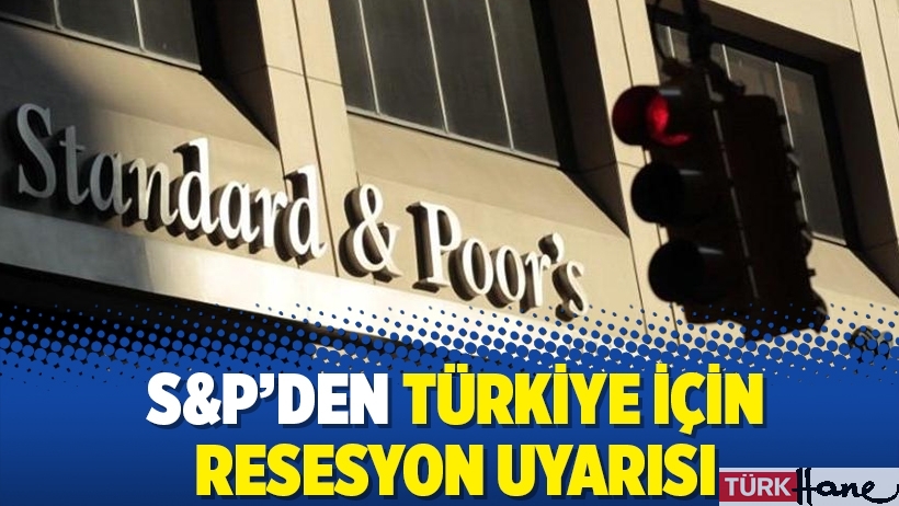 S&P’den Türkiye için resesyon uyarısı
