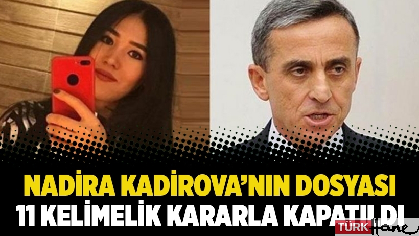 Nadira Kadirova’nın dosyası 11 kelimelik kararla kapatıldı