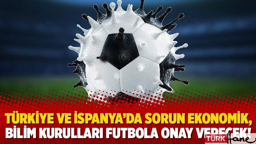 Türkiye ve İspanya’da sorun ekonomik, bilim kurulları futbola onay verecek!