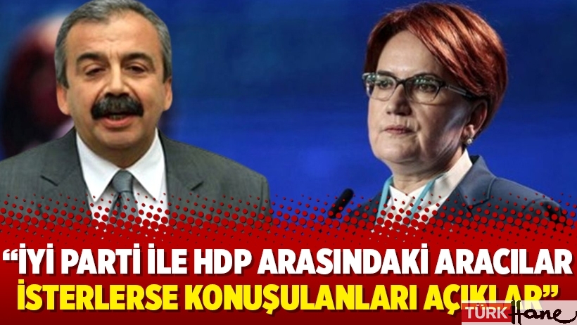 “İYİ Parti ile HDP arasındaki aracılar isterlerse konuşulanları açıklar”