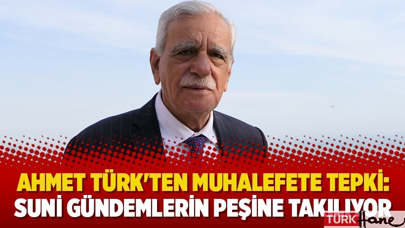 Ahmet Türk'ten muhalefete tepki: Suni gündemlerin peşine takılıyor