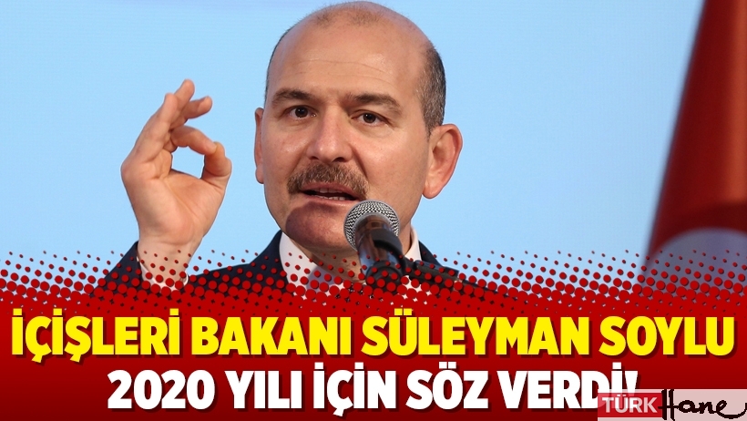 İçişleri Bakanı Süleyman Soylu 2020 yılı için söz verdi!