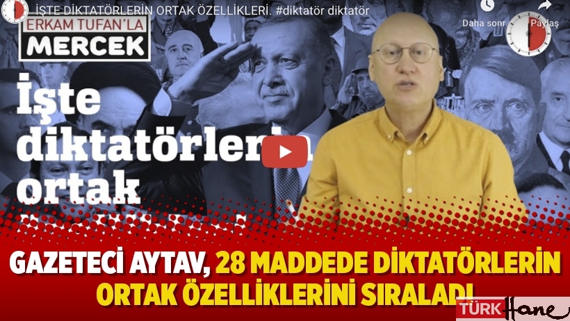 Gazeteci Aytav, 28 maddede diktatörlerin ortak özelliklerini sıraladı
