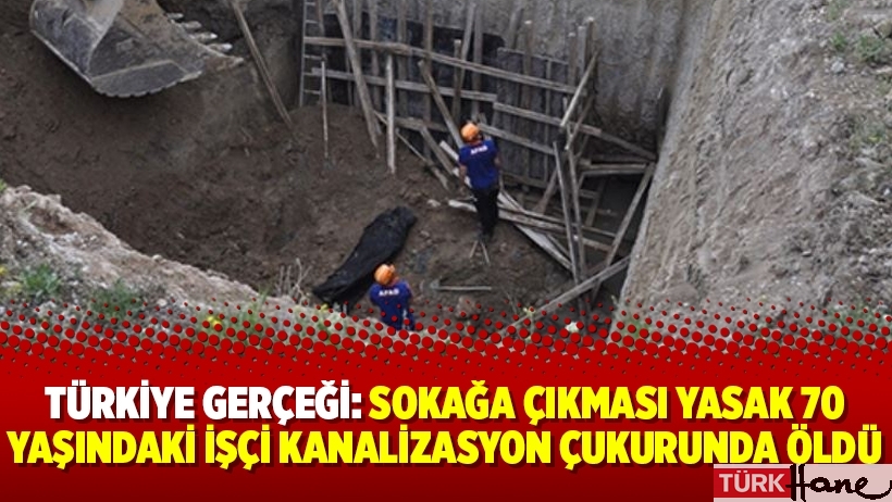 Türkiye gerçeği: Sokağa çıkması yasak 70 yaşındaki işçi kanalizasyon çukurunda öldü