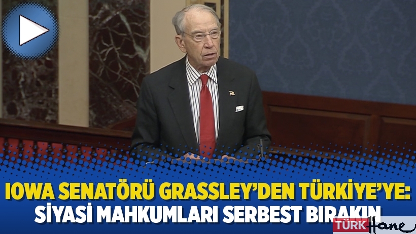 Iowa Senatörü Grassley’den Türkiye’ye: Siyasi mahkumları serbest bırakın