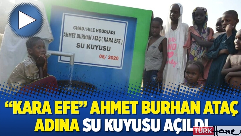 “Kara Efe” Ahmet Burhan Ataç adına su kuyusu açıldı