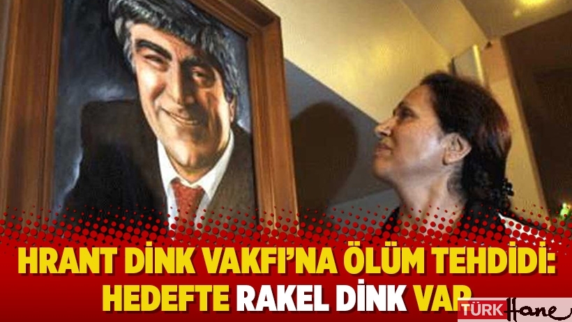 Hrant Dink Vakfı’na ölüm tehdidi: Hedefte Rakel Dink var
