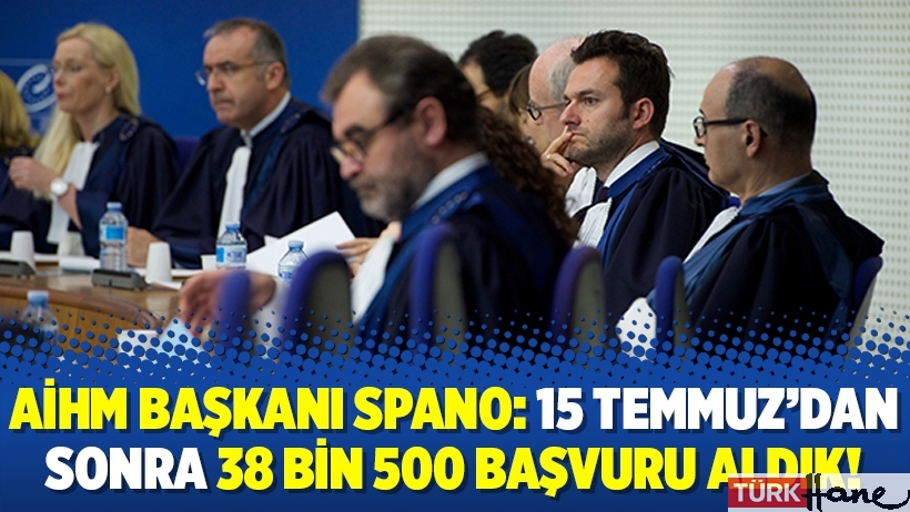 AİHM Başkanı Spano: 15 Temmuz’dan sonra 38 bin 500 başvuru aldık!