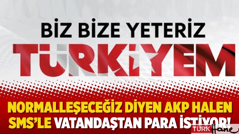 Normalleşeceğiz diyen AKP halen SMS’le vatandaştan para istiyor!